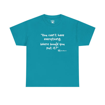 TheraPurrs Phrase T-Shirt - "You can't have everything.  Where would you put it?"