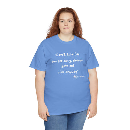 TheraPurrs Phrase T-Shirt - "Don't take life too seriously, nobody gets out alive anyway"