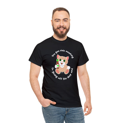 T-Shirt - SmartyCat - You Give New Meaning To Going Off The Deep End