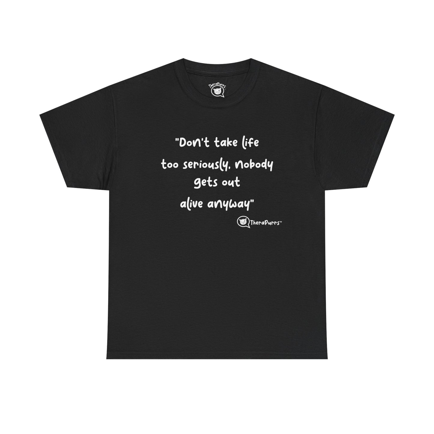 TheraPurrs Phrase T-Shirt - "Don't take life too seriously, nobody gets out alive anyway"