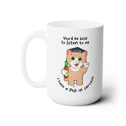 Ceramic Mug 15oz - SmartyCat - You'd be wise to listen to me - I have a PhD in sarcasm