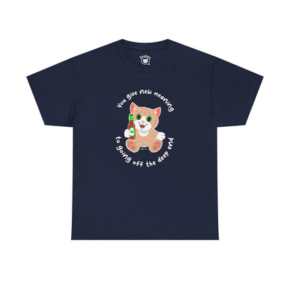T-Shirt - SmartyCat - You Give New Meaning To Going Off The Deep End