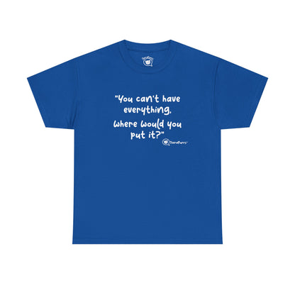 TheraPurrs Phrase T-Shirt - "You can't have everything.  Where would you put it?"