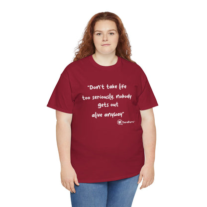 TheraPurrs Phrase T-Shirt - "Don't take life too seriously, nobody gets out alive anyway"
