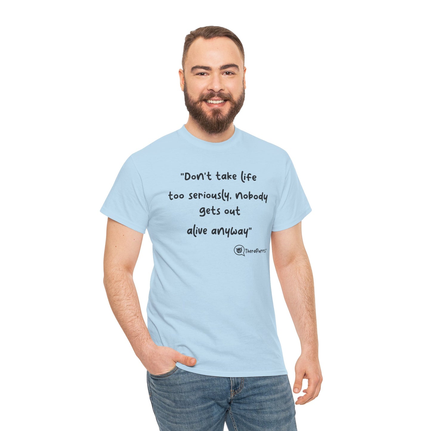TheraPurrs Phrase T-Shirt - "Don't take life too seriously, nobody gets out alive anyway"