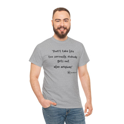 TheraPurrs Phrase T-Shirt - "Don't take life too seriously, nobody gets out alive anyway"