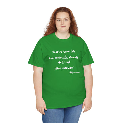 TheraPurrs Phrase T-Shirt - "Don't take life too seriously, nobody gets out alive anyway"