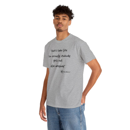 TheraPurrs Phrase T-Shirt - "Don't take life too seriously, nobody gets out alive anyway"