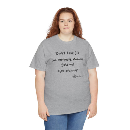 TheraPurrs Phrase T-Shirt - "Don't take life too seriously, nobody gets out alive anyway"