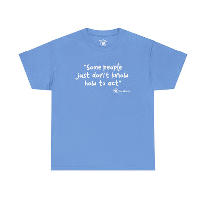 TheraPurrs Phrase T-Shirt - "Some People Just Don't Know How to Act"