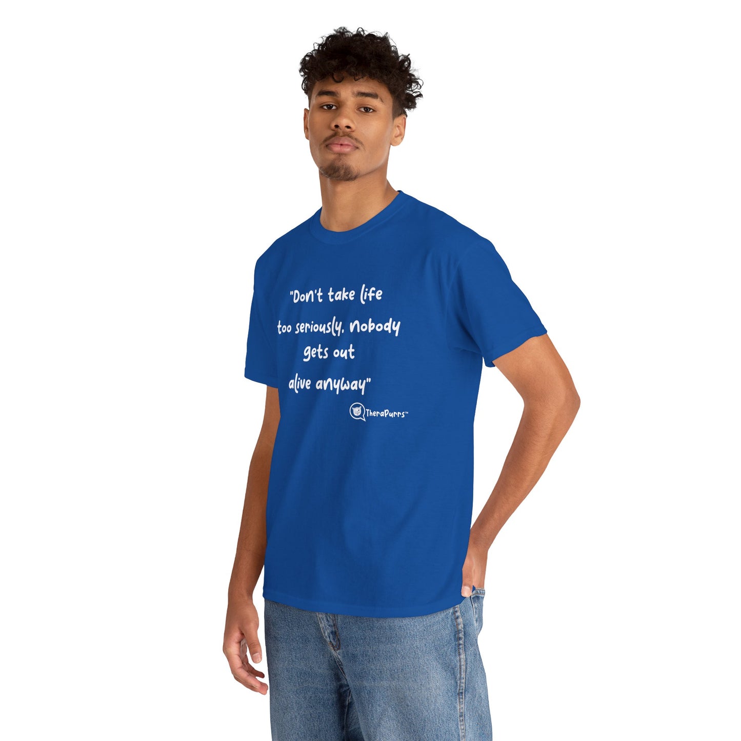 TheraPurrs Phrase T-Shirt - "Don't take life too seriously, nobody gets out alive anyway"
