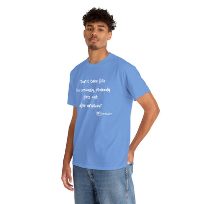 TheraPurrs Phrase T-Shirt - "Don't take life too seriously, nobody gets out alive anyway"