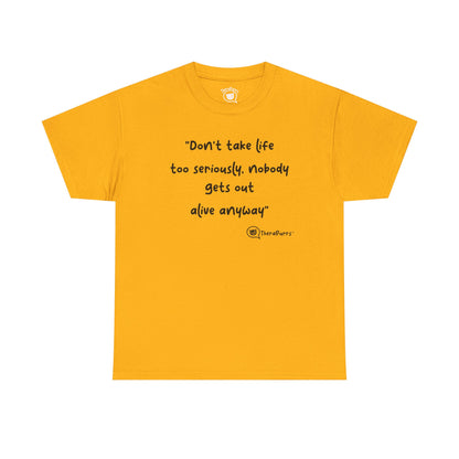 TheraPurrs Phrase T-Shirt - "Don't take life too seriously, nobody gets out alive anyway"
