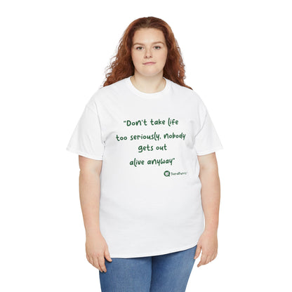 TheraPurrs Phrase T-Shirt - "Don't take life too seriously, nobody gets out alive anyway"