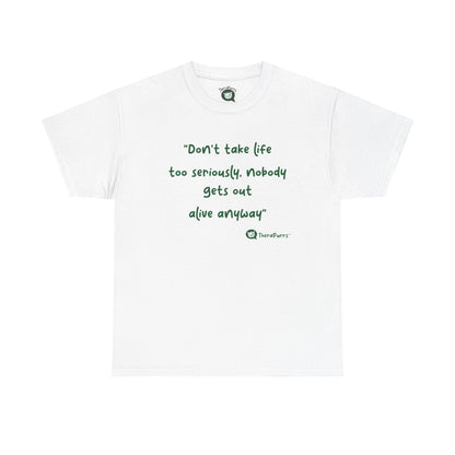 TheraPurrs Phrase T-Shirt - "Don't take life too seriously, nobody gets out alive anyway"