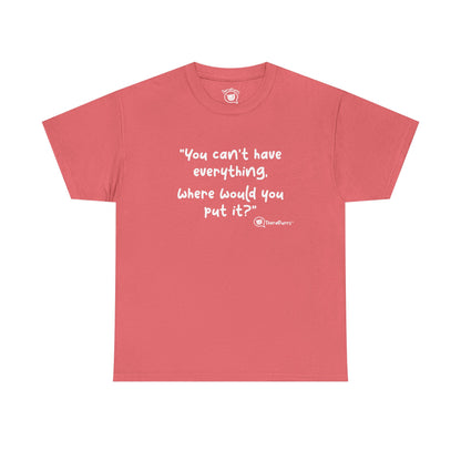 TheraPurrs Phrase T-Shirt - "You can't have everything.  Where would you put it?"