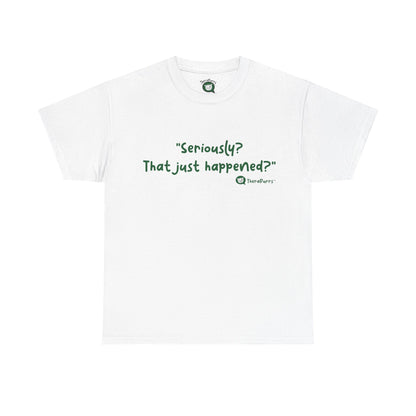 TheraPurrs Phrase T-Shirt - "Seriously, that just happened?"