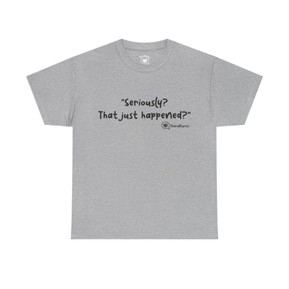 TheraPurrs Phrase T-Shirt - "Seriously, that just happened?"