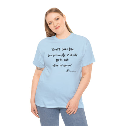 TheraPurrs Phrase T-Shirt - "Don't take life too seriously, nobody gets out alive anyway"