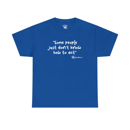 TheraPurrs Phrase T-Shirt - "Some People Just Don't Know How to Act"