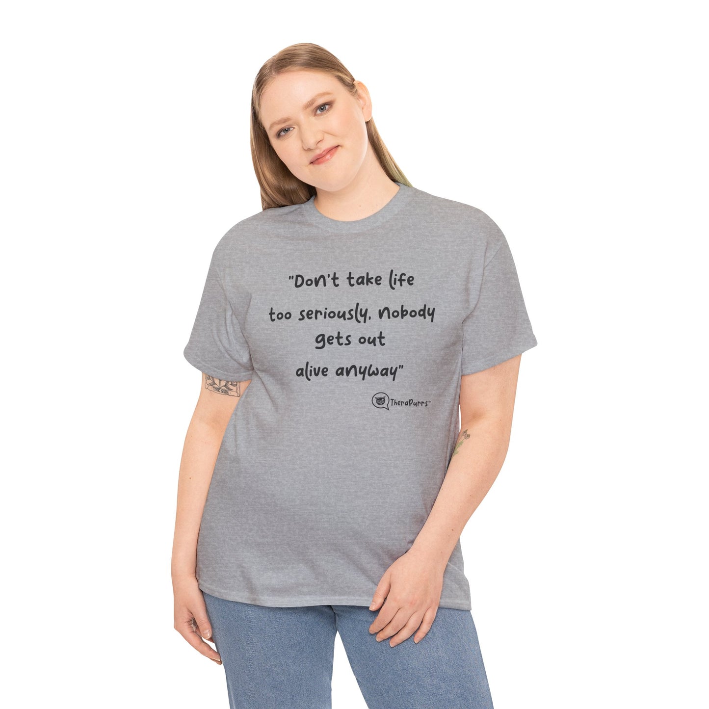 TheraPurrs Phrase T-Shirt - "Don't take life too seriously, nobody gets out alive anyway"