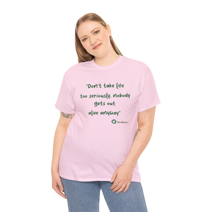 TheraPurrs Phrase T-Shirt - "Don't take life too seriously, nobody gets out alive anyway"