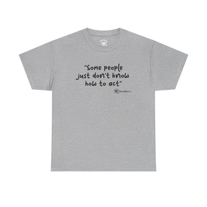 TheraPurrs Phrase T-Shirt - "Some People Just Don't Know How to Act"