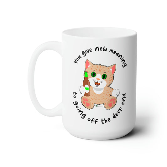 Ceramic Mug 15oz - SmartyCat - You give new meaning to going off the deep end