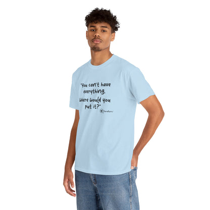 TheraPurrs Phrase T-Shirt - "You can't have everything.  Where would you put it?"