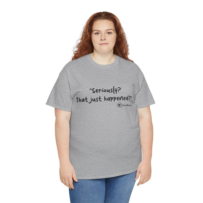 TheraPurrs Phrase T-Shirt - "Seriously, that just happened?"