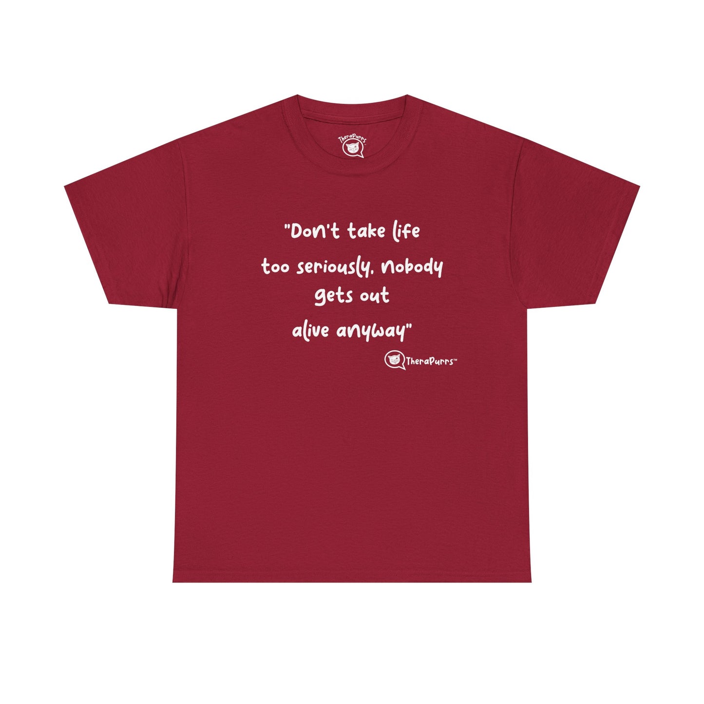 TheraPurrs Phrase T-Shirt - "Don't take life too seriously, nobody gets out alive anyway"