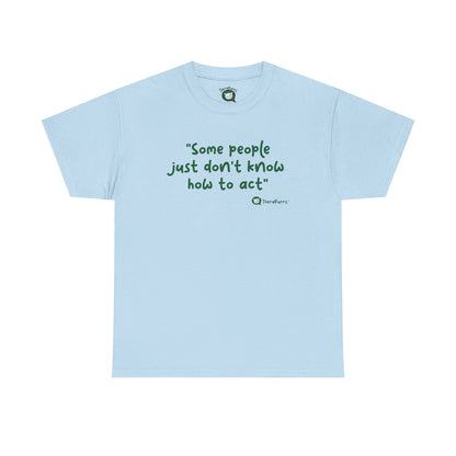 TheraPurrs Phrase T-Shirt - "Some People Just Don't Know How to Act"