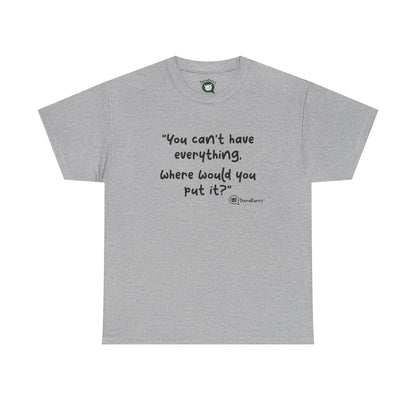 TheraPurrs Phrase T-Shirt - "You can't have everything.  Where would you put it?"