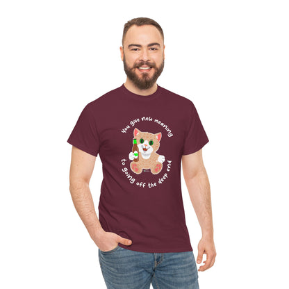T-Shirt - SmartyCat - You Give New Meaning To Going Off The Deep End