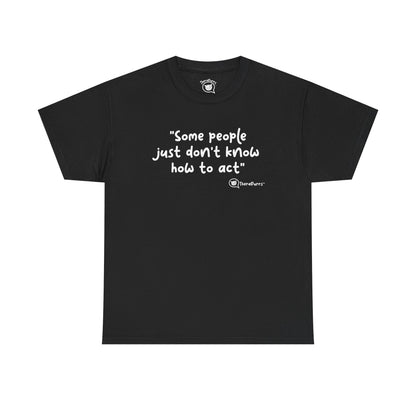 TheraPurrs Phrase T-Shirt - "Some People Just Don't Know How to Act"