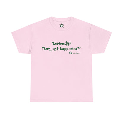 TheraPurrs Phrase T-Shirt - "Seriously, that just happened?"