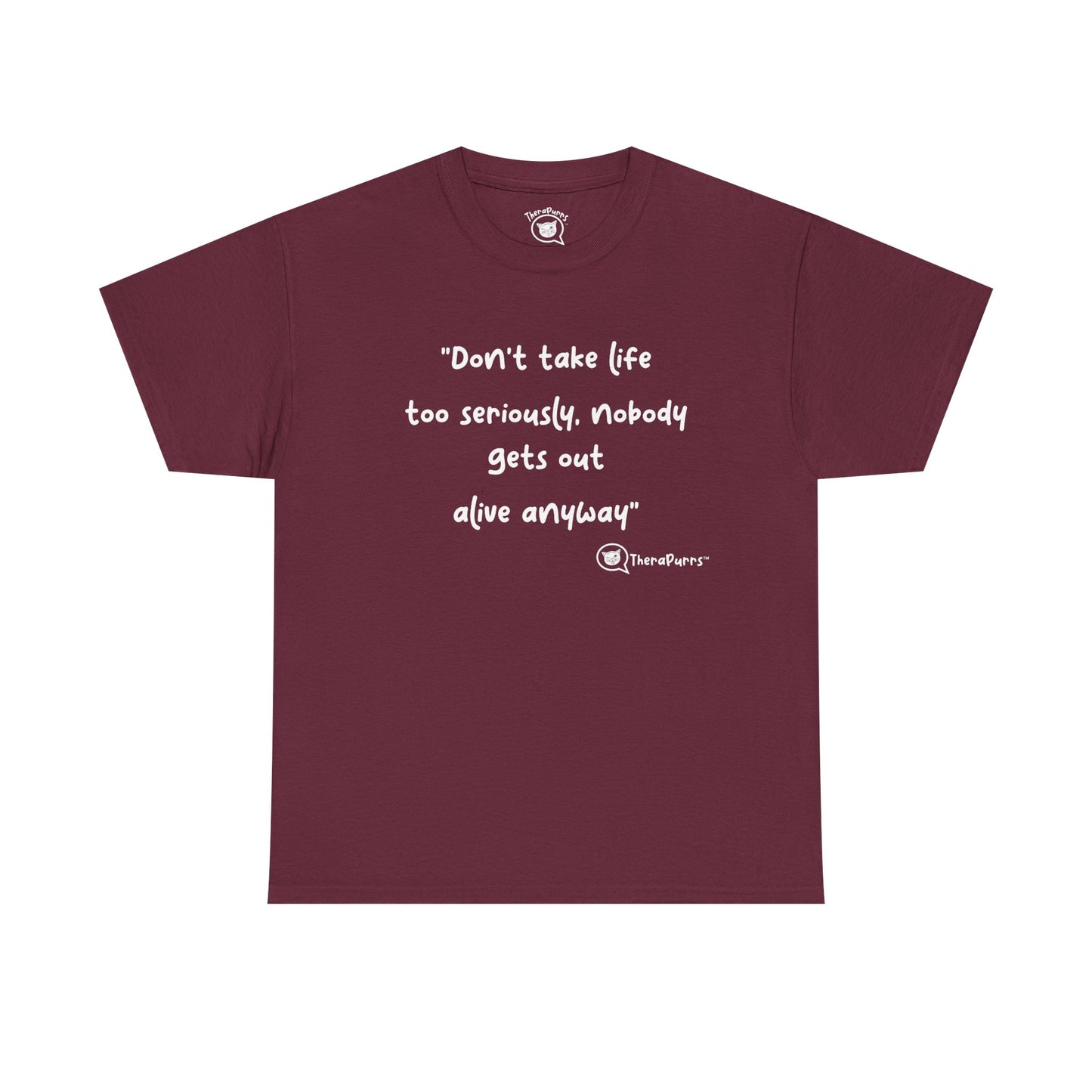 TheraPurrs Phrase T-Shirt - "Don't take life too seriously, nobody gets out alive anyway"