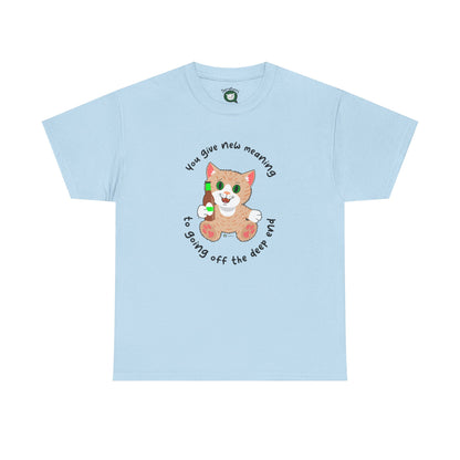 T-Shirt - SmartyCat - You Give New Meaning To Going Off The Deep End