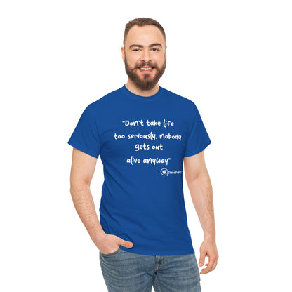 TheraPurrs Phrase T-Shirt - "Don't take life too seriously, nobody gets out alive anyway"