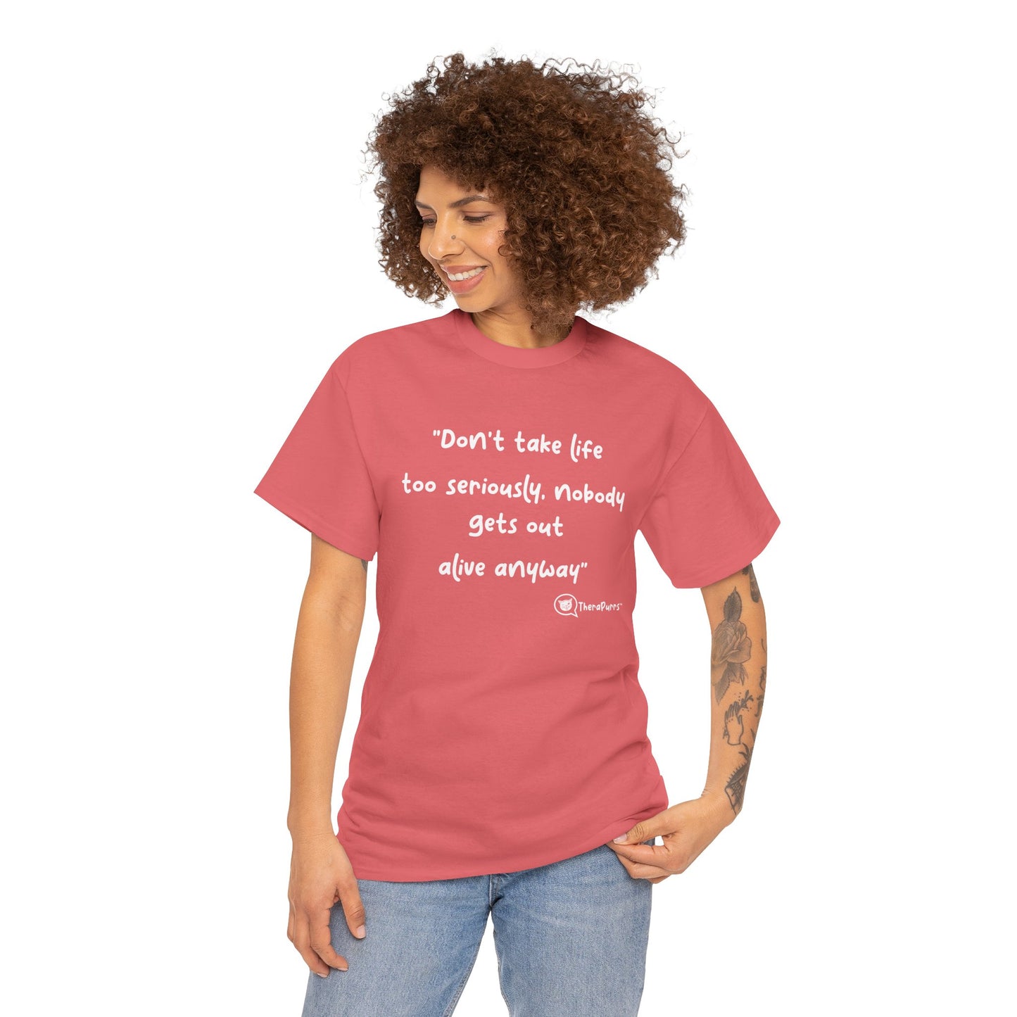 TheraPurrs Phrase T-Shirt - "Don't take life too seriously, nobody gets out alive anyway"