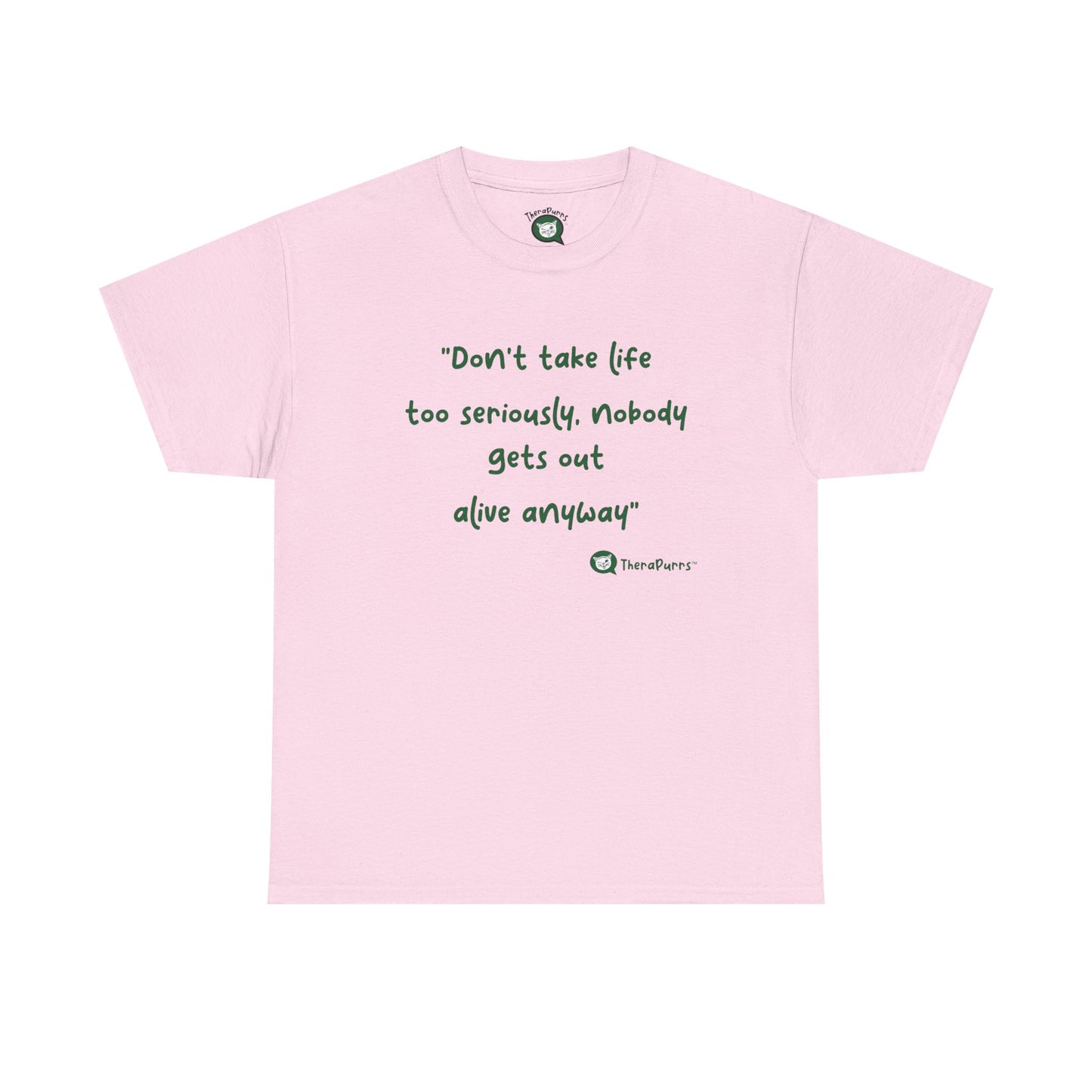 TheraPurrs Phrase T-Shirt - "Don't take life too seriously, nobody gets out alive anyway"