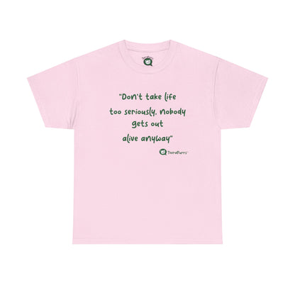 TheraPurrs Phrase T-Shirt - "Don't take life too seriously, nobody gets out alive anyway"