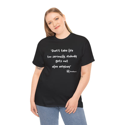 TheraPurrs Phrase T-Shirt - "Don't take life too seriously, nobody gets out alive anyway"