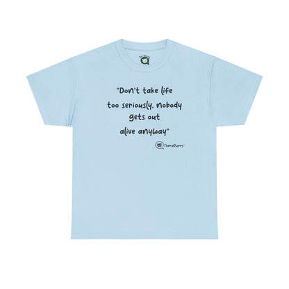 TheraPurrs Phrase T-Shirt - "Don't take life too seriously, nobody gets out alive anyway"