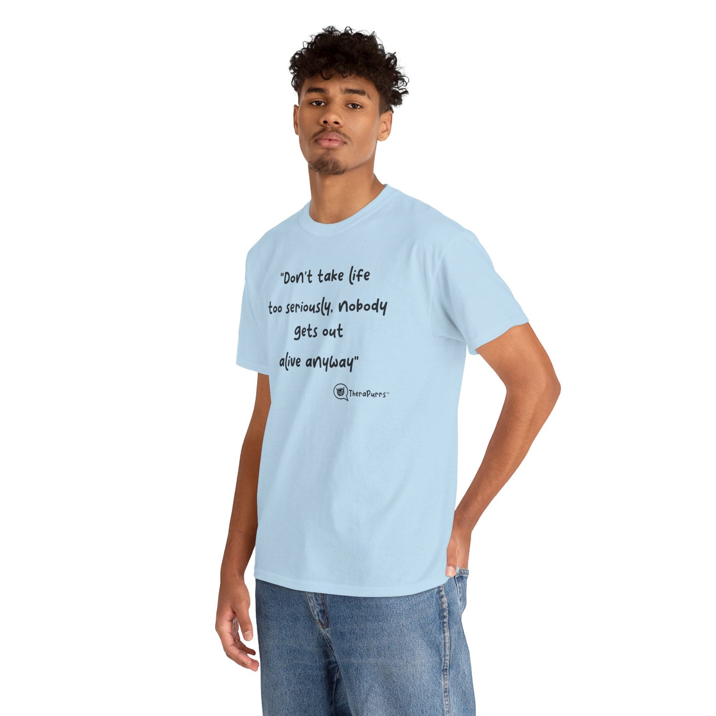 TheraPurrs Phrase T-Shirt - "Don't take life too seriously, nobody gets out alive anyway"