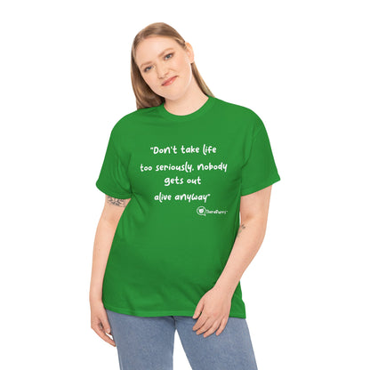 TheraPurrs Phrase T-Shirt - "Don't take life too seriously, nobody gets out alive anyway"