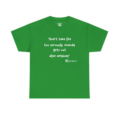 TheraPurrs Phrase T-Shirt - "Don't take life too seriously, nobody gets out alive anyway"